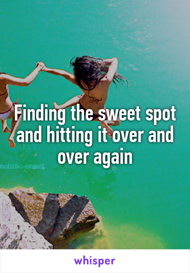 Finding the sweet spot and hitting it over and over again