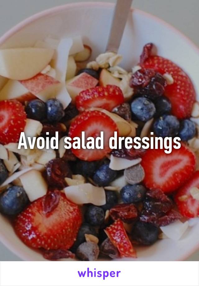 Avoid salad dressings