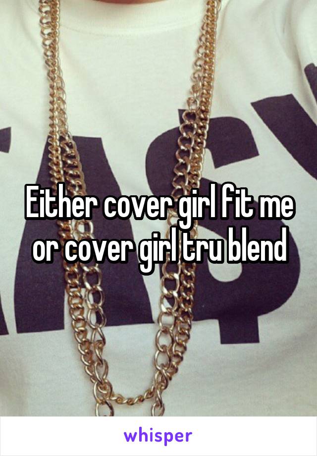 Either cover girl fit me or cover girl tru blend