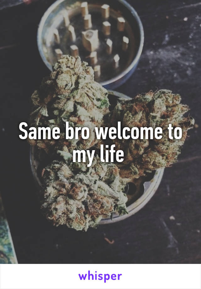 Same bro welcome to my life 