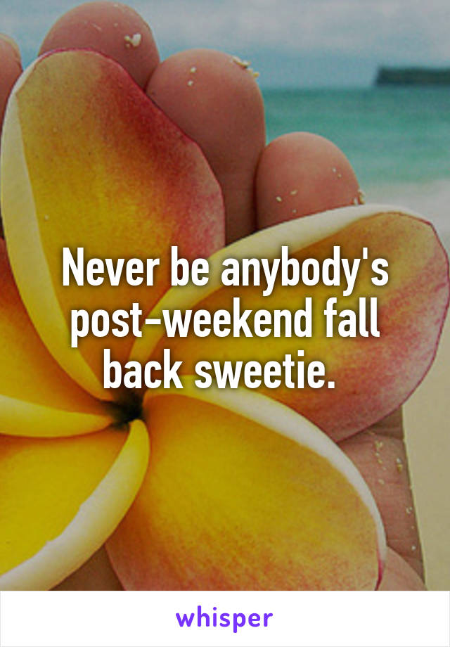 Never be anybody's post-weekend fall back sweetie. 