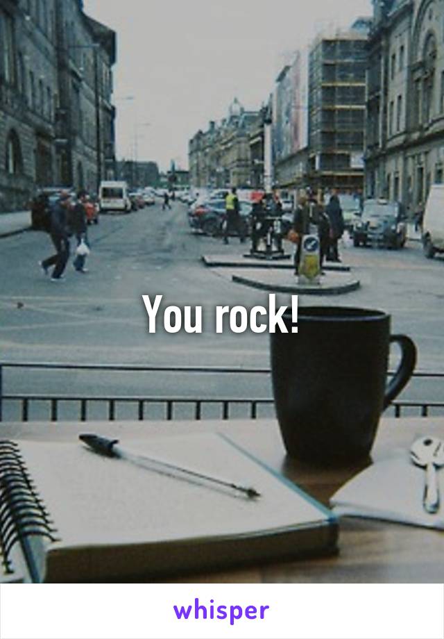 You rock!