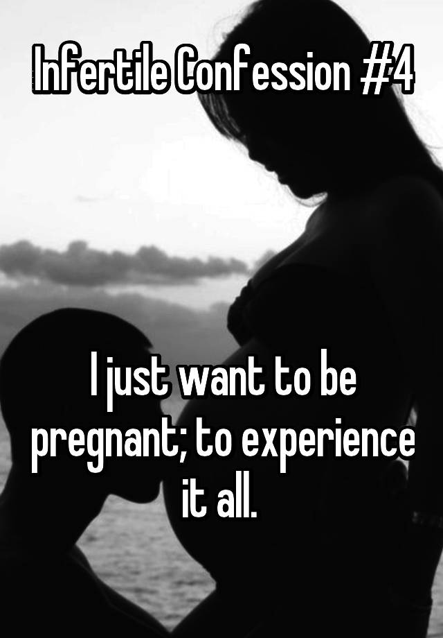 infertile-confession-4-i-just-want-to-be-pregnant-to-experience-it-all