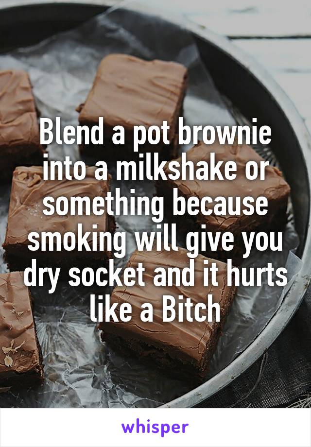 Blend a pot brownie into a milkshake or something because smoking will give you dry socket and it hurts like a Bitch