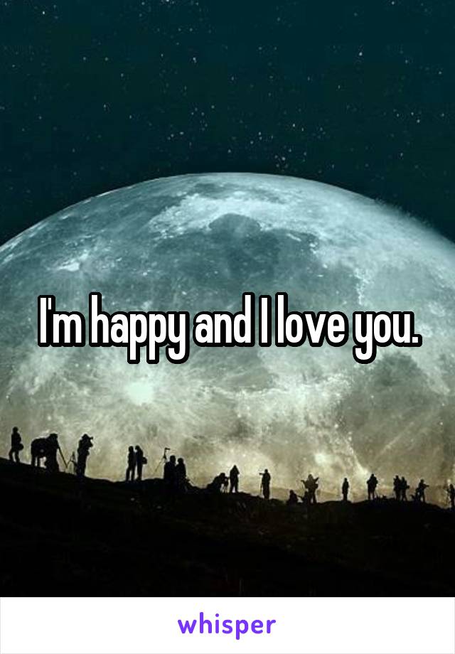 I'm happy and I love you.