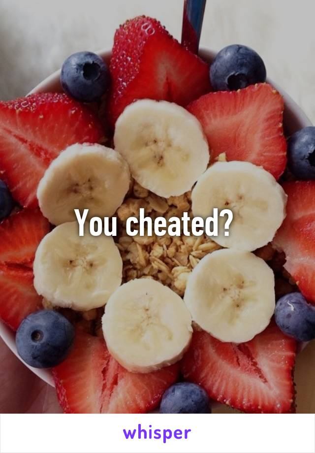 You cheated? 