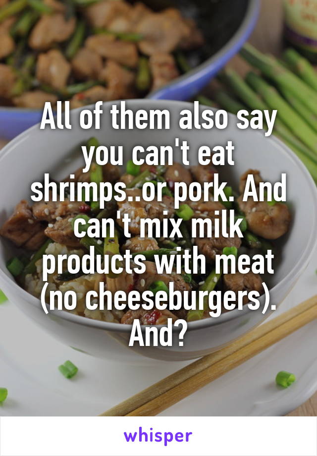 All of them also say you can't eat shrimps..or pork. And can't mix milk products with meat (no cheeseburgers). And?