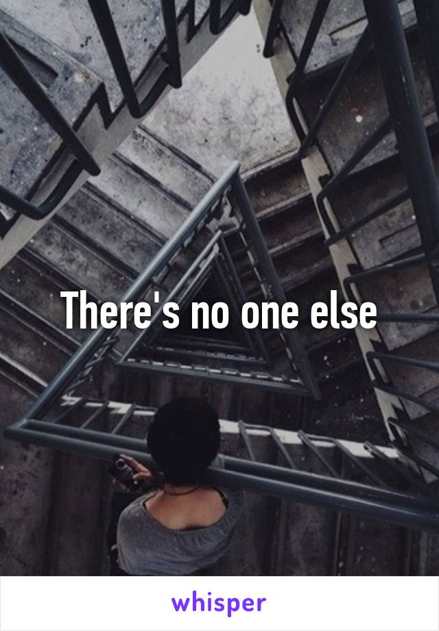 There's no one else