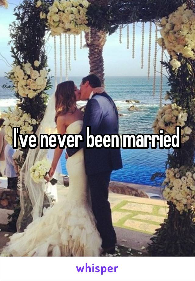 I've never been married 