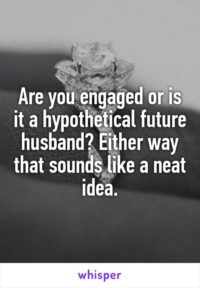 Are you engaged or is it a hypothetical future husband? Either way that sounds like a neat idea.