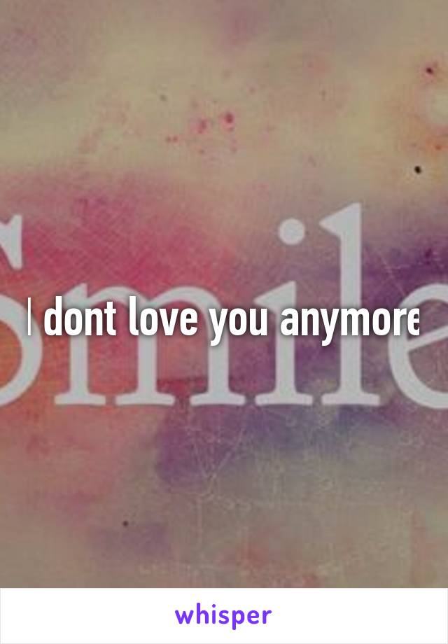 I dont love you anymore