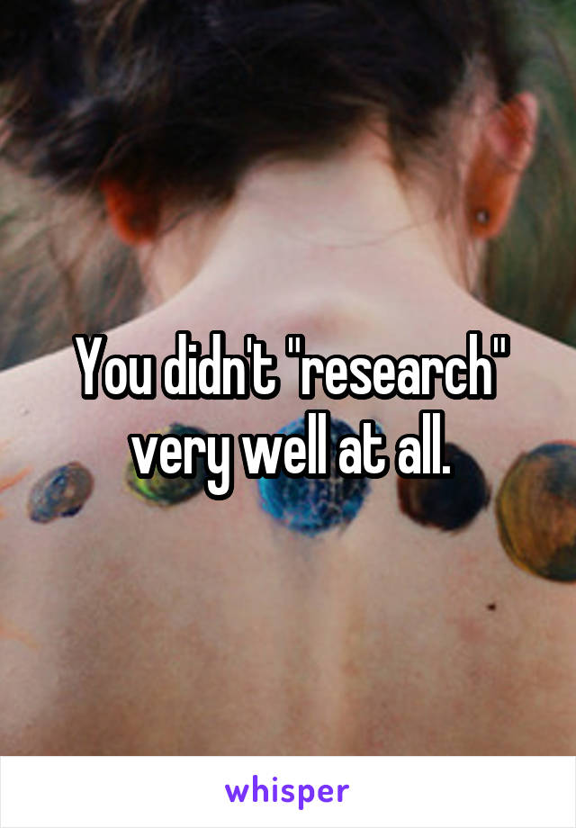 You didn't "research" very well at all.