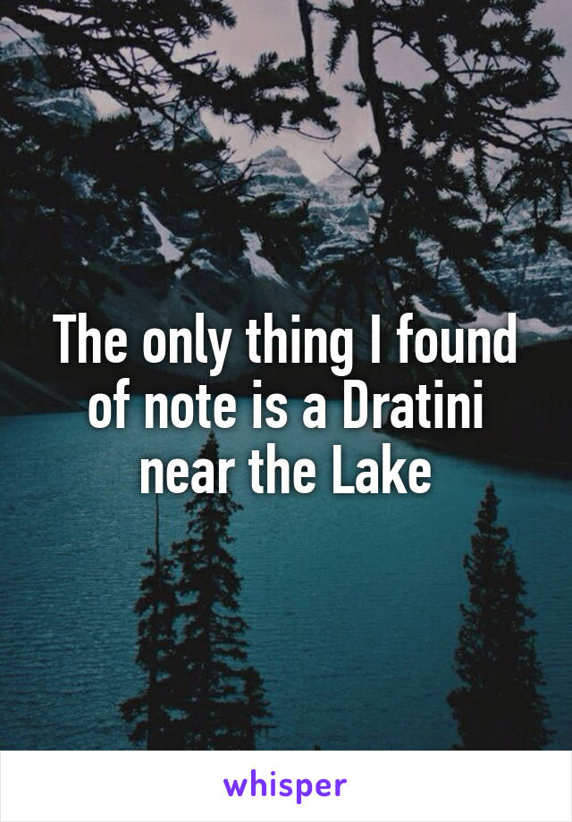 The only thing I found of note is a Dratini near the Lake