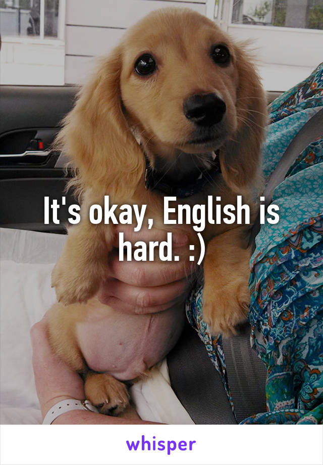 It's okay, English is hard. :)