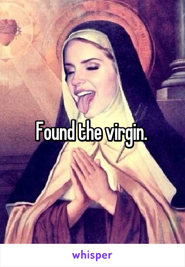 Found the virgin. 