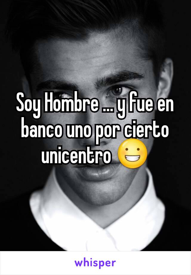 Soy Hombre ... y fue en banco uno por cierto unicentro 😀