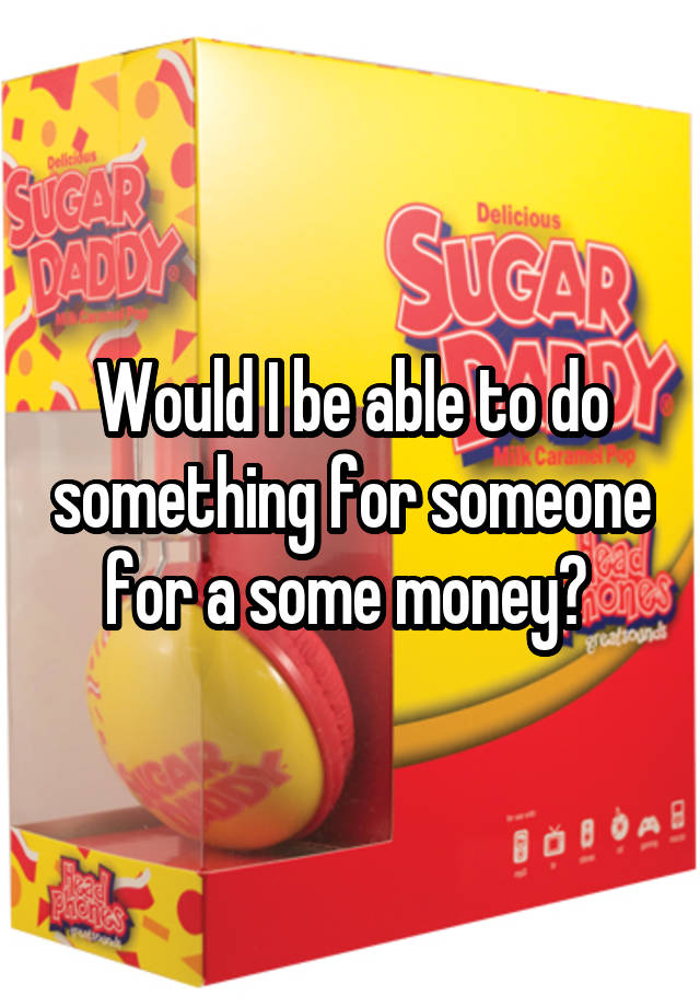 would-i-be-able-to-do-something-for-someone-for-a-some-money