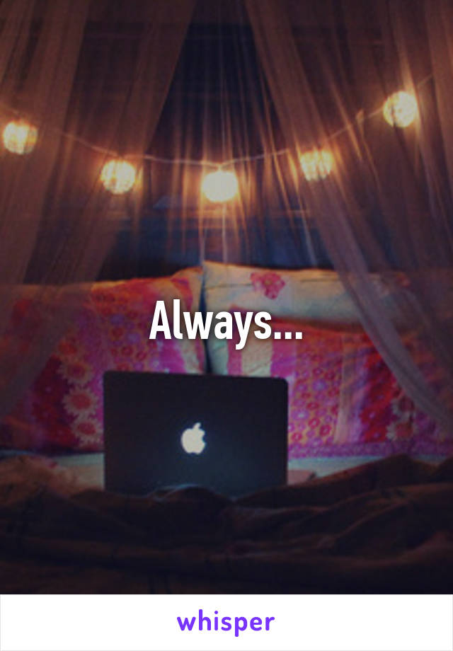 Always...