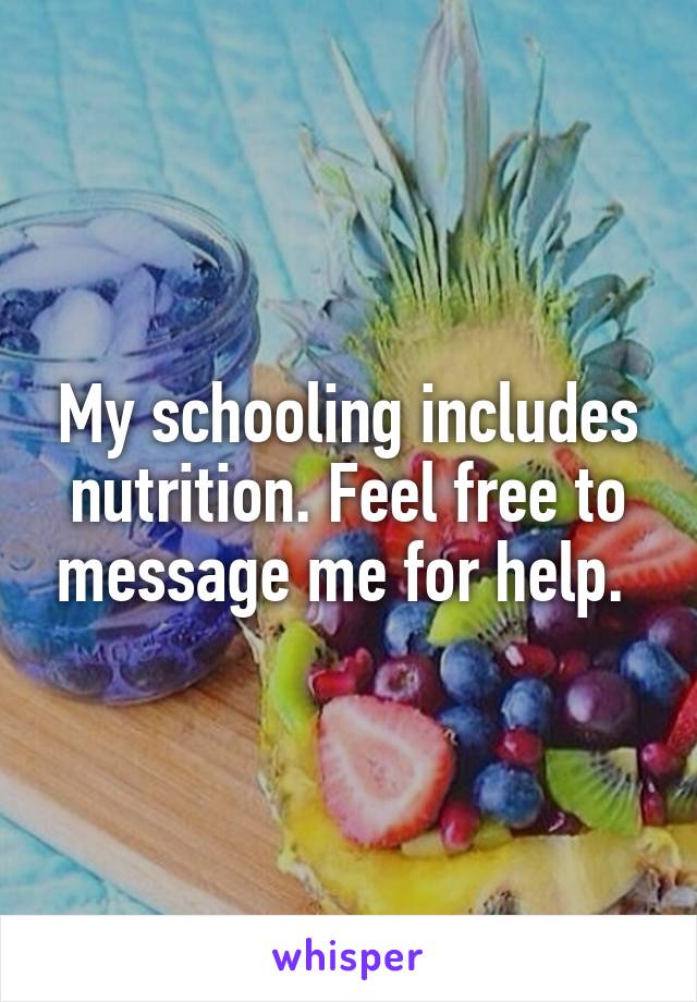 My schooling includes nutrition. Feel free to message me for help. 