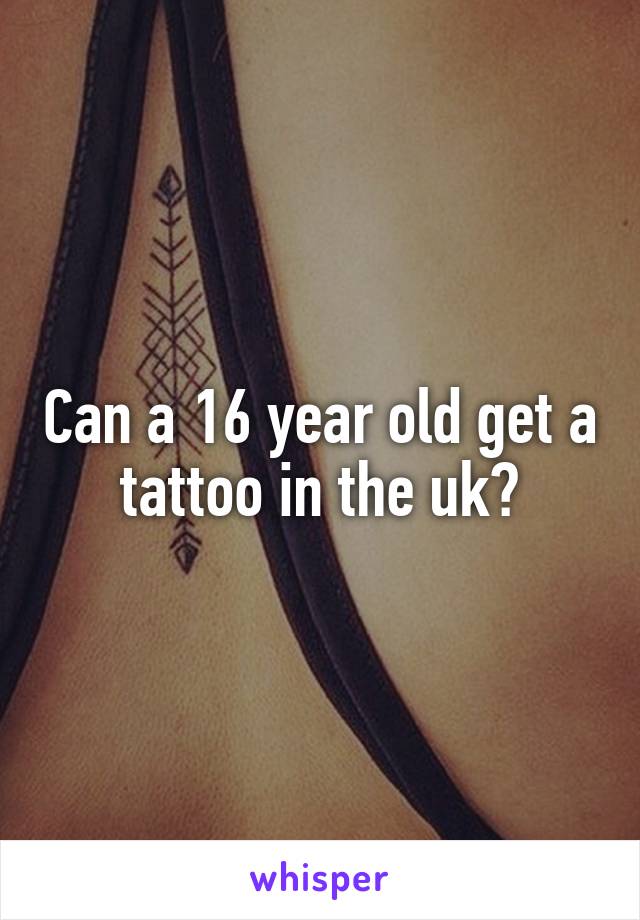 Can a 16 year old get a tattoo in the uk?