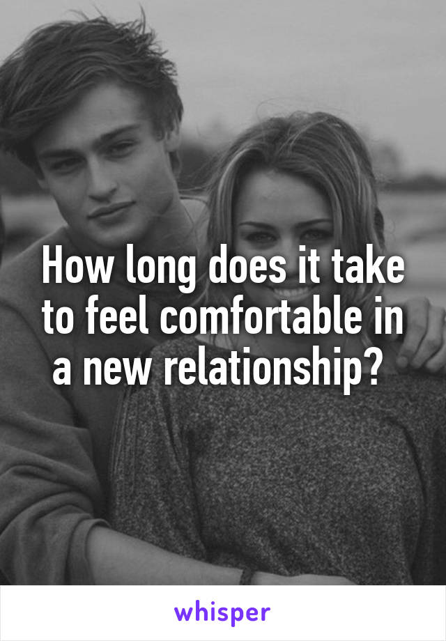 How long does it take to feel comfortable in a new relationship? 