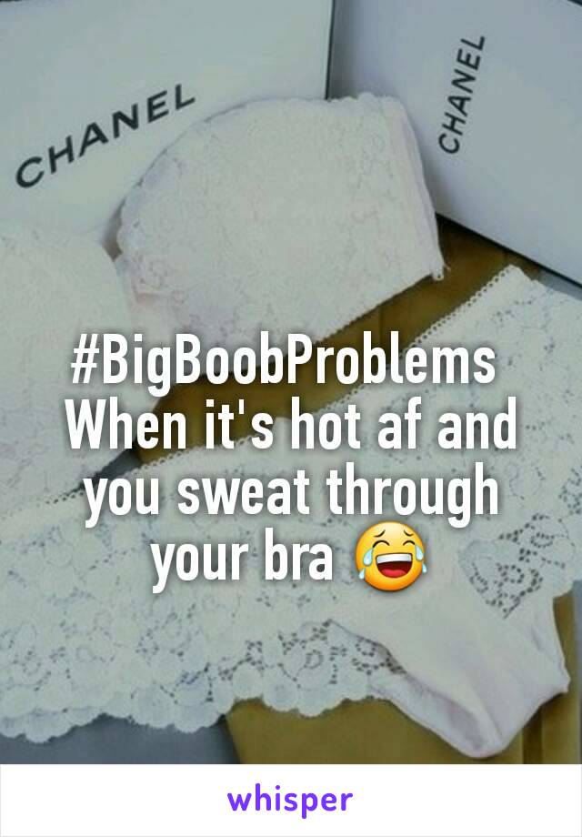 #BigBoobProblems 
When it's hot af and you sweat through your bra ðŸ˜‚