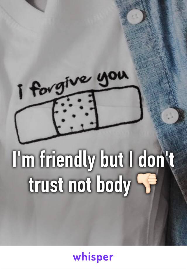 I'm friendly but I don't trust not body 👎🏻