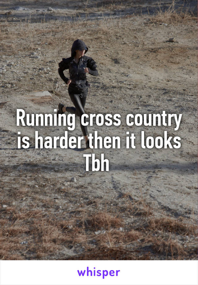 Running cross country is harder then it looks Tbh 
