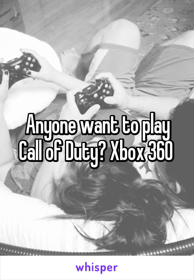 Anyone want to play Call of Duty? Xbox 360 