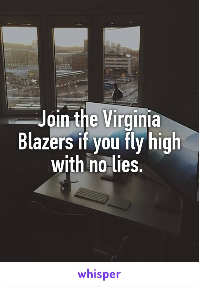 Join the Virginia Blazers if you fly high with no lies. 