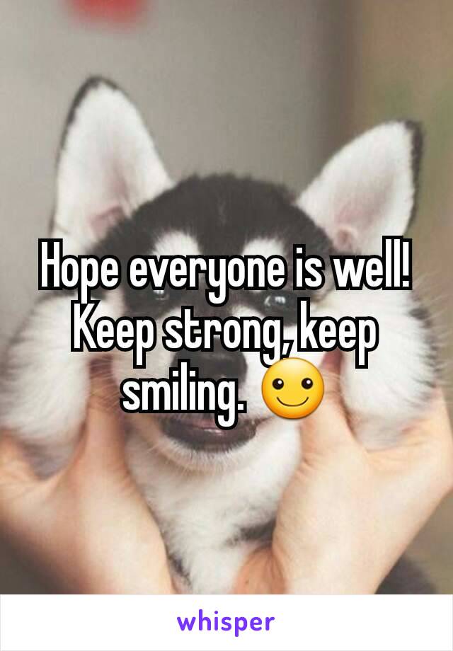 Hope everyone is well! Keep strong, keep smiling. ☺
