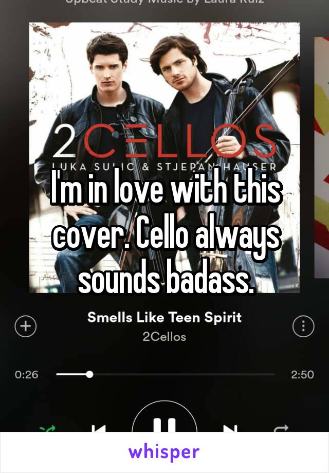 I'm in love with this cover. Cello always sounds badass.
