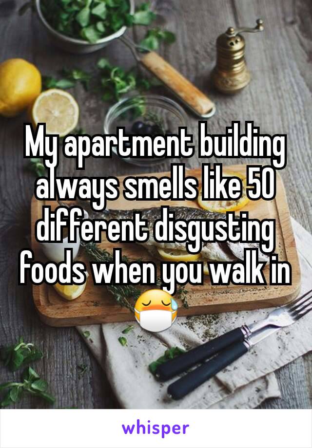 My apartment building always smells like 50 different disgusting foods when you walk in 😷
