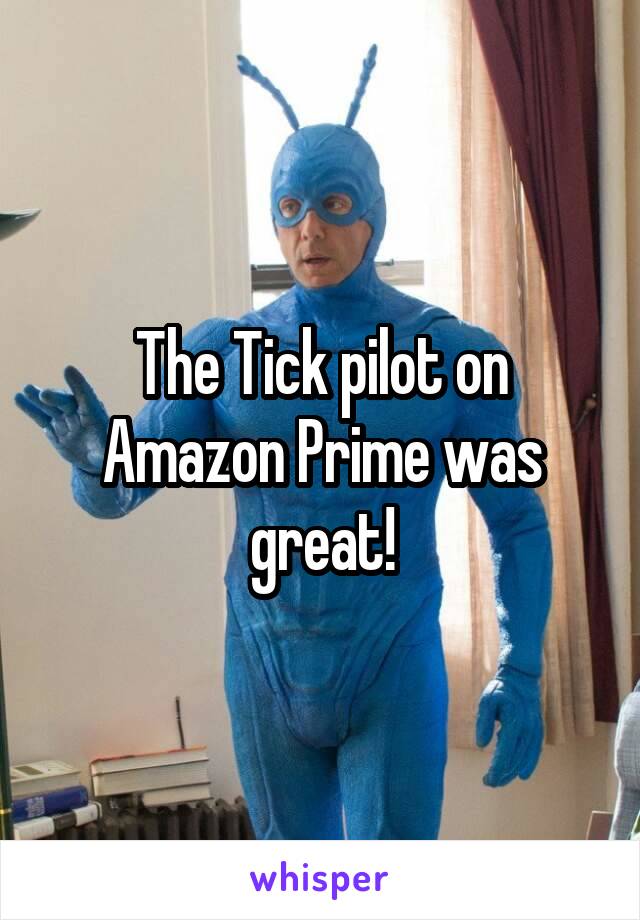 The Tick pilot on Amazon Prime was great!