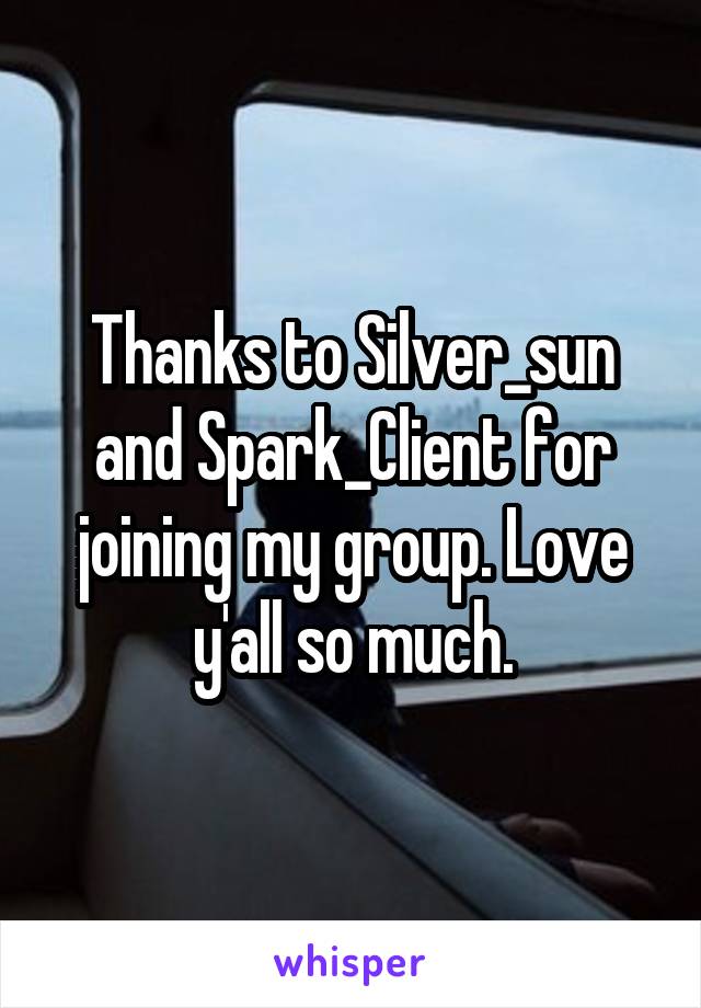 Thanks to Silver_sun and Spark_Client for joining my group. Love y'all so much.
