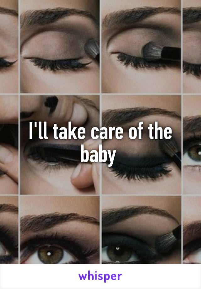 I'll take care of the baby 