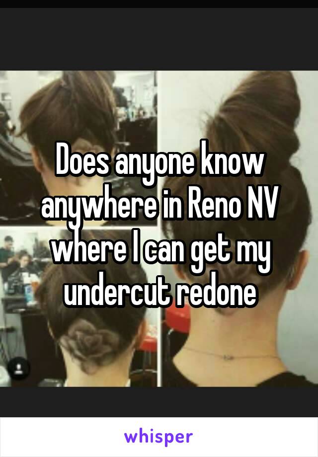 Does anyone know anywhere in Reno NV where I can get my undercut redone