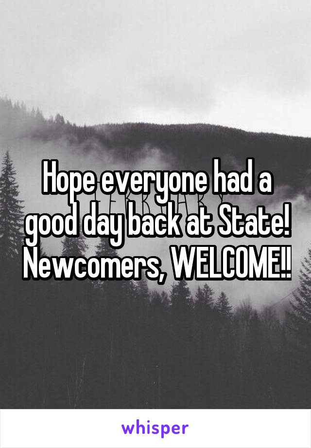 Hope everyone had a good day back at State! Newcomers, WELCOME!!