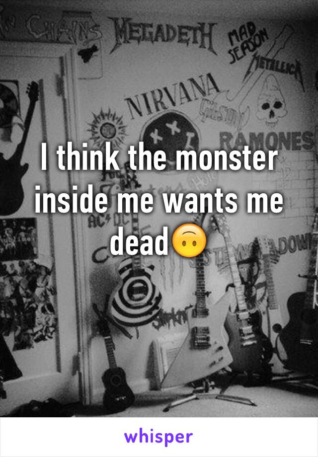 I think the monster inside me wants me dead🙃