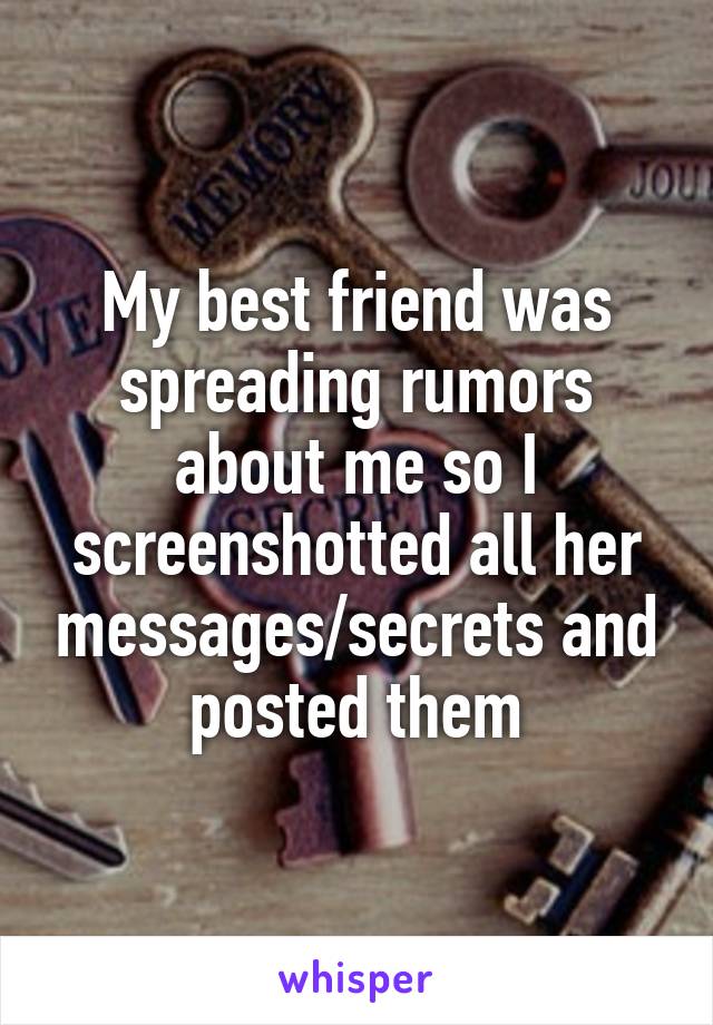 My best friend was spreading rumors about me so I screenshotted all her messages/secrets and posted them