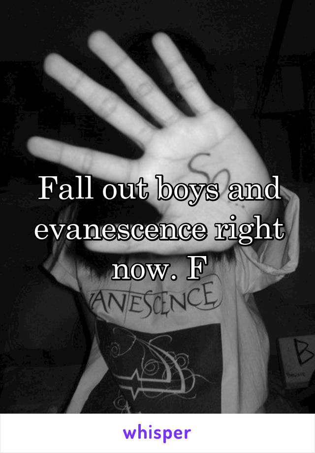 Fall out boys and evanescence right now. F