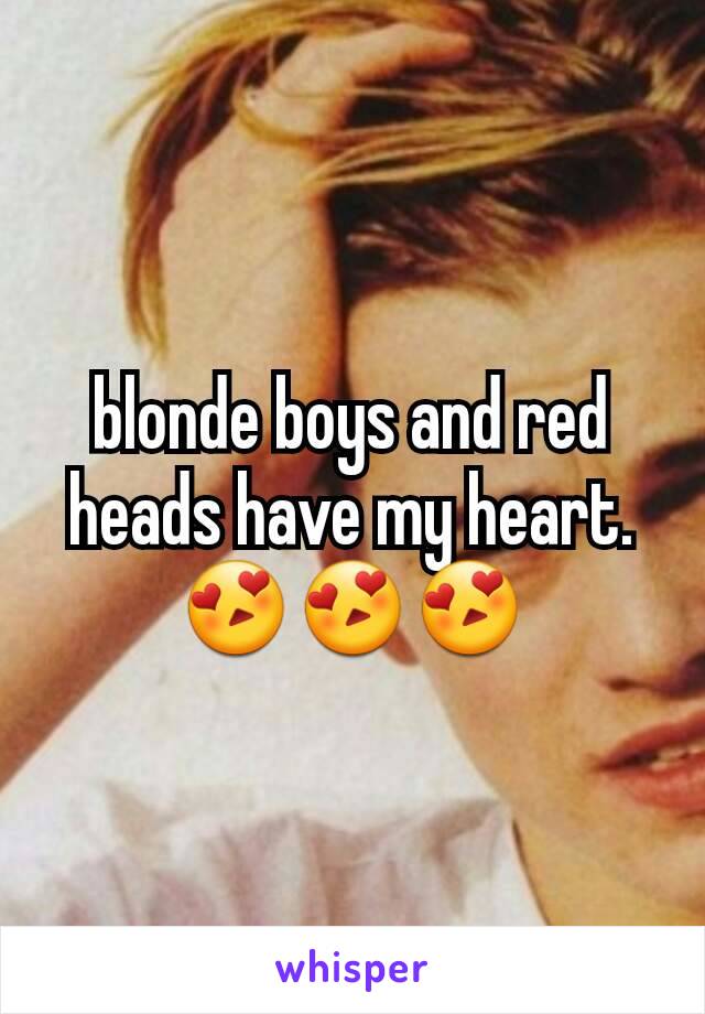 blonde boys and red heads have my heart. 😍😍😍