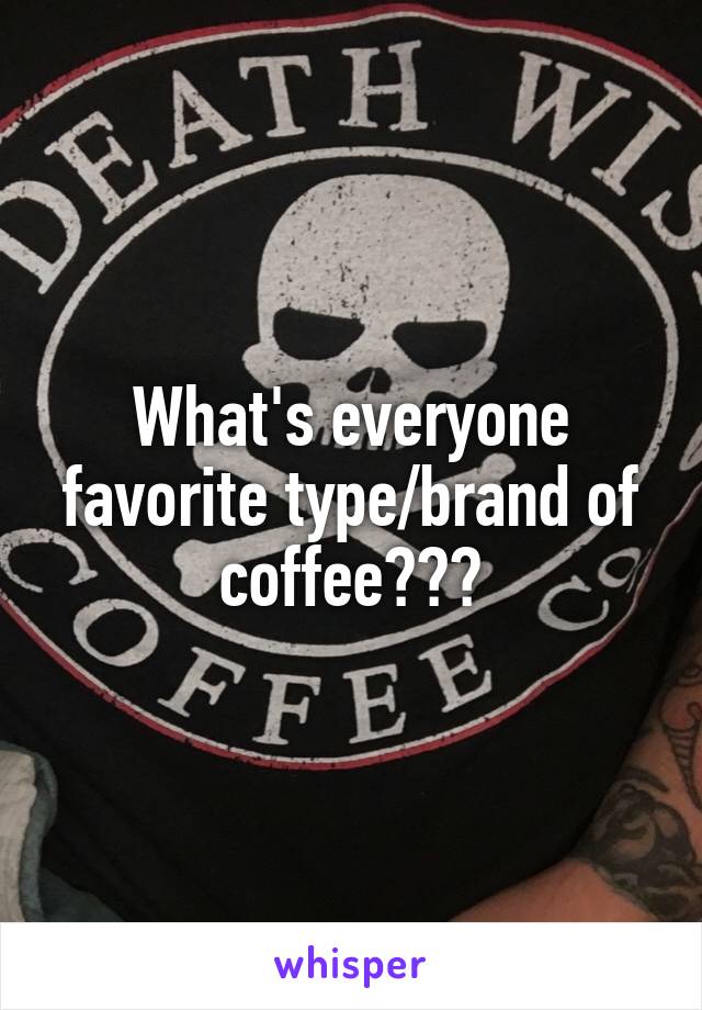 What's everyone favorite type/brand of coffee???