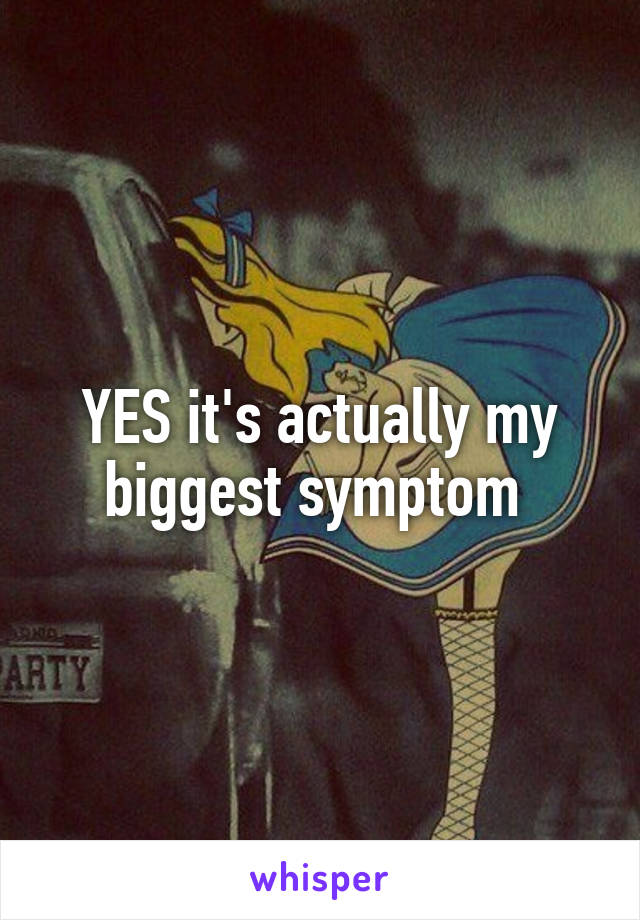 YES it's actually my biggest symptom 