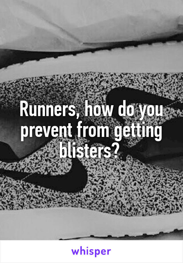 Runners, how do you prevent from getting blisters? 