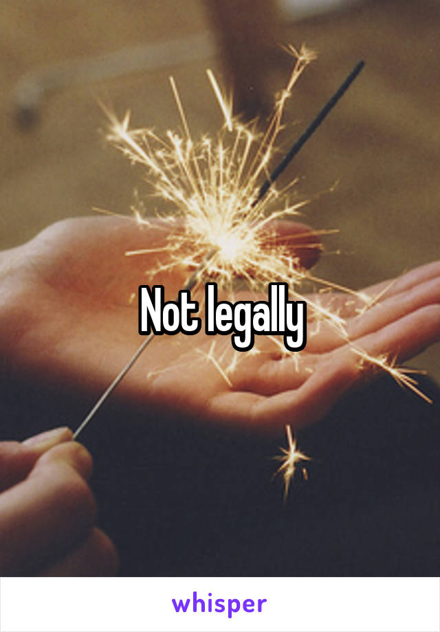 Not legally