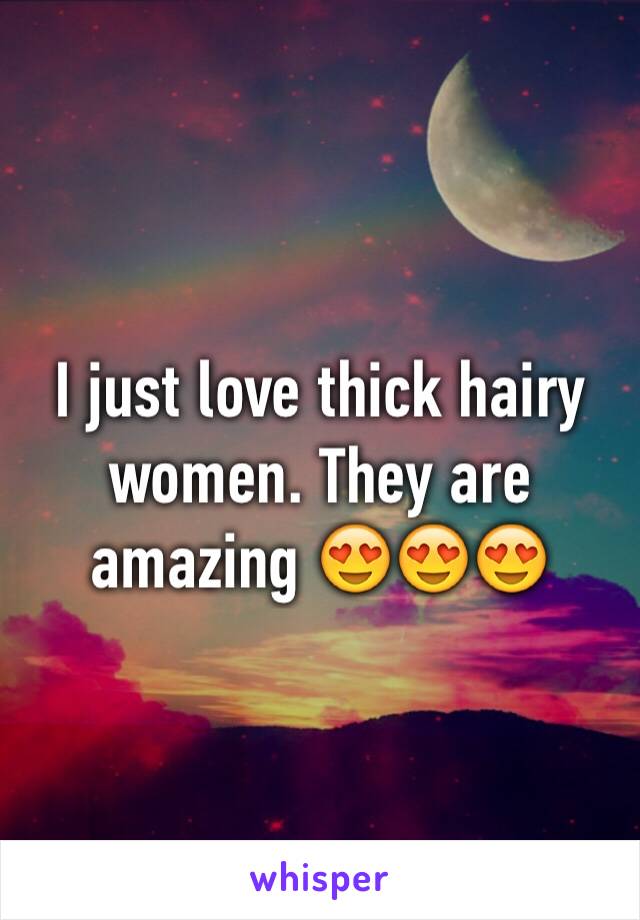 I just love thick hairy women. They are amazing ðŸ˜�ðŸ˜�ðŸ˜�