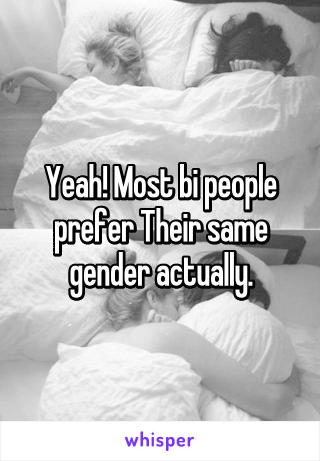 Yeah! Most bi people prefer Their same gender actually.