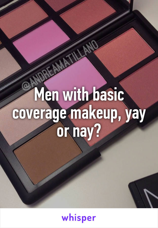 Men with basic coverage makeup, yay or nay?