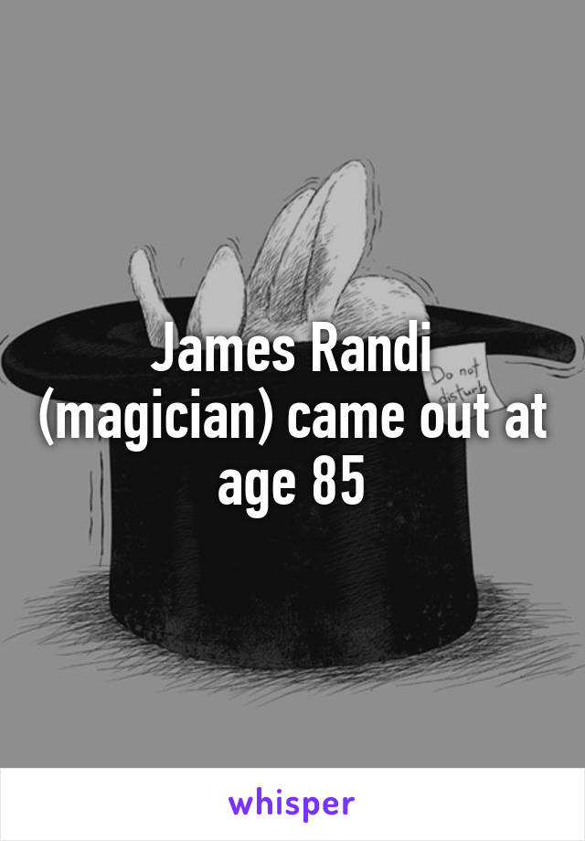 James Randi (magician) came out at age 85